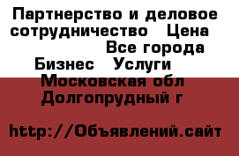 Партнерство и деловое сотрудничество › Цена ­ 10 000 000 - Все города Бизнес » Услуги   . Московская обл.,Долгопрудный г.